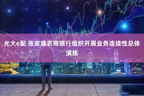 光大e配 张家港农商银行组织开展业务连续性总体演练